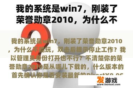 我的系统是win7，刚装了荣誉勋章2010，为什么不能玩，双击后提示停止工作？我以管理员身份打开也不行？