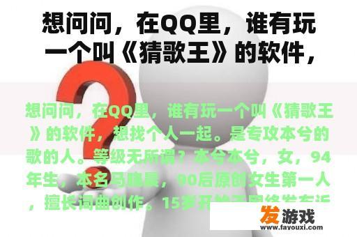 想问问，在QQ里，谁有玩一个叫《猜歌王》的软件，想找个人一起。是专攻本兮的歌的人。等级无所谓？