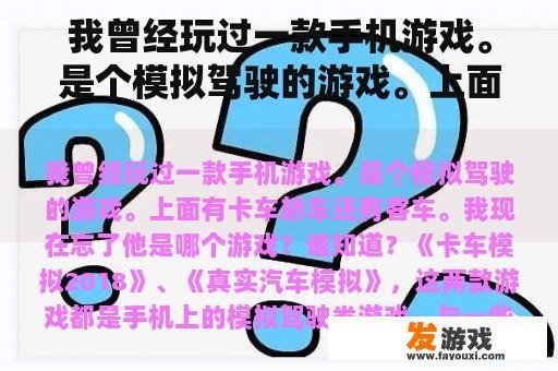 我曾经玩过一款手机游戏。是个模拟驾驶的游戏。上面有卡车轿车还有客车。我现在忘了他是哪个游戏？谁知道？