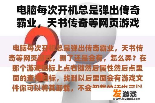 电脑每次开机总是弹出传奇霸业，天书传奇等网页游戏，删了还是会有，怎么弄？