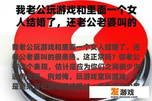 我老公玩游戏和里面一个女人结婚了，还老公老婆叫的很亲热。这正常吗？