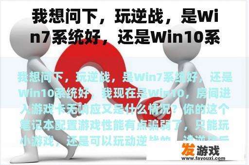 我想问下，玩逆战，是Win7系统好，还是Win10系统好，我现在是Win10，房间进入游戏卡无响应又是什么情况？
