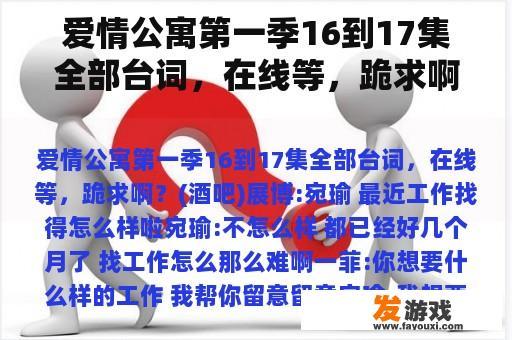 爱情公寓第一季16到17集全部台词，在线等，跪求啊？