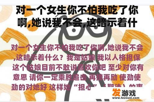 对一个女生你不怕我吃了你啊,她说我不会,这暗示着什么？