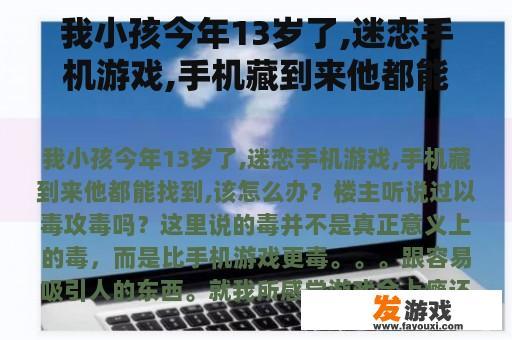 我小孩今年13岁了,迷恋手机游戏,手机藏到来他都能找到,该怎么办？