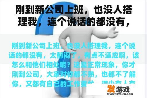 刚到新公司上班，也没人搭理我，连个说话的都没有，太郁闷了，有点不适应啊，该怎么和他们相处呢？