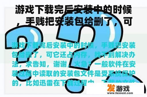游戏下载完后安装中的时候，手贱把安装包给删了，可它还占内存，找不到解决办法，求告知，谢谢，火急？