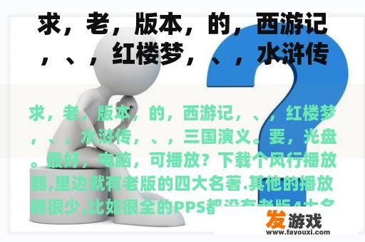 求，老，版本，的，西游记，、，红楼梦，、，水浒传，、，三国演义。要，光盘。最好，电脑，可播放？