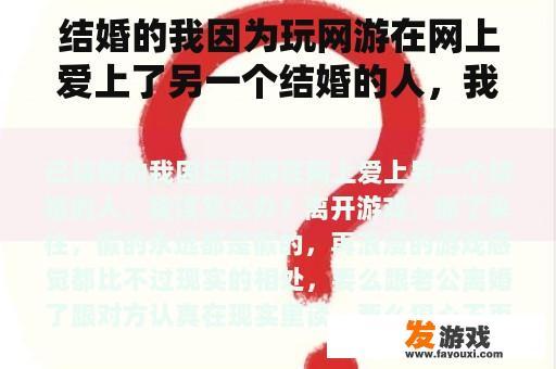 情感困境:游戏中的爱情与现实婚姻的抉择 情感困境:游戏中的爱情与现实婚姻的抉择