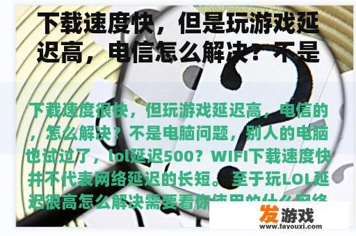 下载速度快，但是玩游戏延迟高，电信怎么解决？不是电脑问题，别人的电脑也试过，lol延迟500？