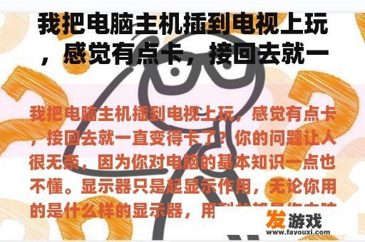 我把电脑主机插到电视上玩，感觉有点卡，接回去就一直变得卡了？