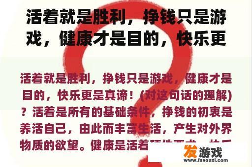 活着就是胜利，挣钱只是游戏，健康才是目的，快乐更是真谛！(对这句话的理解)？