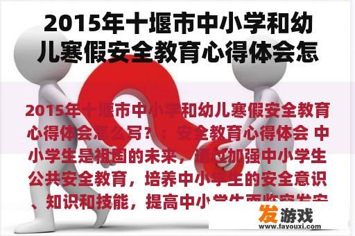 2015年十堰市中小学和幼儿寒假安全教育心得体会怎么写？