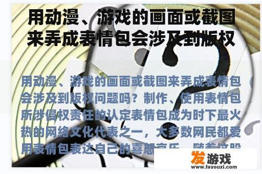 用动漫、游戏的画面或截图来弄成表情包会涉及到版权问题吗？
