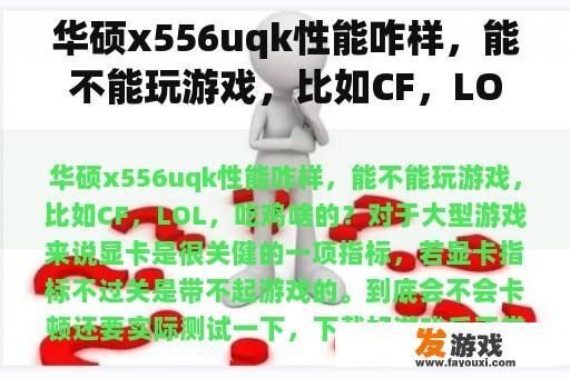 华硕x556uqk性能咋样，能不能玩游戏，比如CF，LOL，吃鸡啥的？556网页游戏