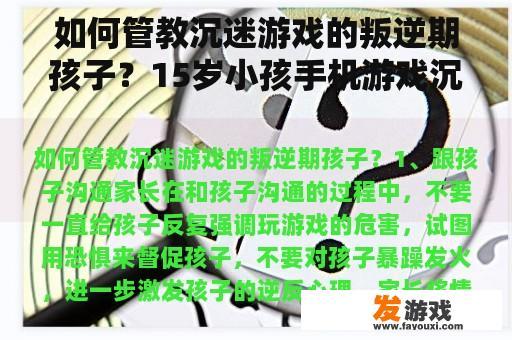 如何管教沉迷游戏的叛逆期孩子？15岁小孩手机游戏沉迷怎么管教？