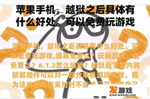苹果手机，越狱之后具体有什么好处。可以免费玩游戏,道具免费么？玩网游呢，也免费么？6.1.2怎么越狱？手机网游免内购破解