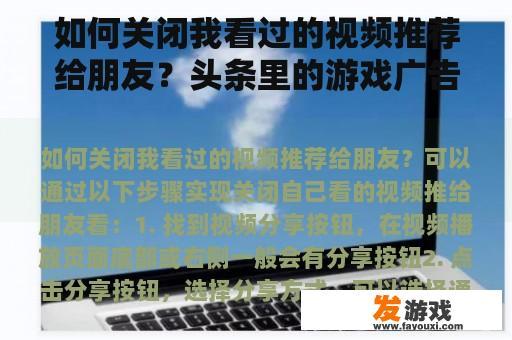 如何关闭我看过的视频推荐给朋友？头条里的游戏广告怎么取消？