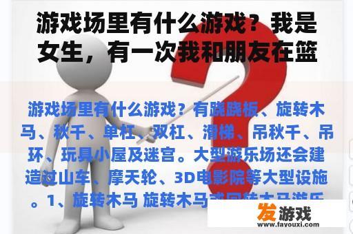 游戏场里有什么游戏？我是女生，有一次我和朋友在篮球场玩游戏，然后有个男生拍走了我拿着的篮球，我怀疑他喜欢我，但是他平时？