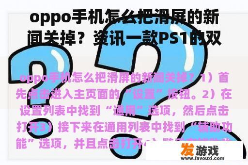oppo手机怎么把滑屏的新闻关掉？资讯一款PS1的双人闯关老游戏？