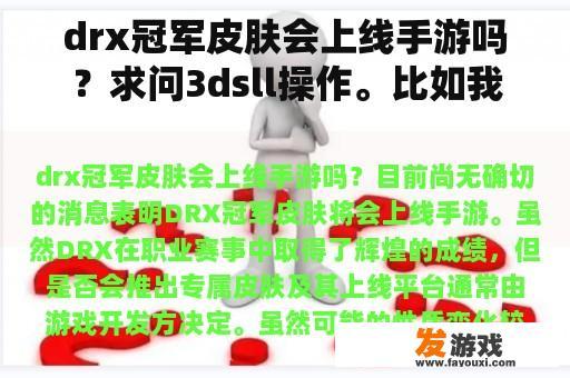 drx冠军皮肤会上线手游吗？求问3dsll操作。比如我在游戏中该按什么键退出游戏，进入烧录卡界面重新选游戏。还有R4新旧银版内核皮肤？