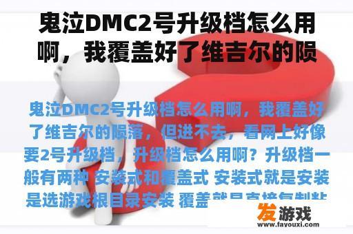 鬼泣DMC2号升级档怎么用啊，我覆盖好了维吉尔的陨落，但进不去，看网上好像要2号升级档，升级档怎么用啊？鬼泣下载完了怎么安装？急急急？