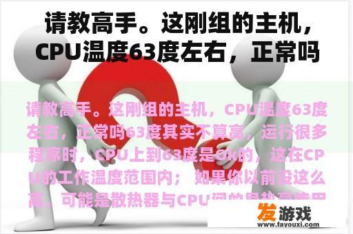 请教高手。这刚组的主机，CPU温度63度左右，正常吗