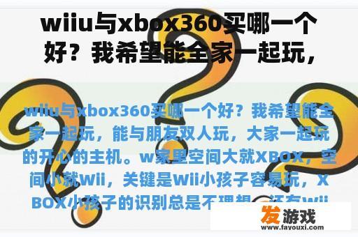 wiiu与xbox360买哪一个好？我希望能全家一起玩，能与朋友双人玩，大家一起玩的开心的主机。w