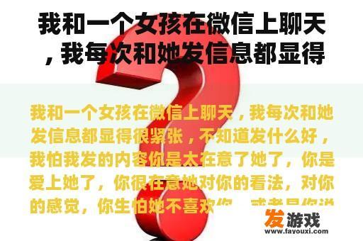 我与一位女孩在微信上交流，每次发送信息时都感到紧张，不知道该发些什么内容才能得体，我担心我的信息会