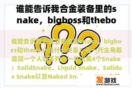 谁能告诉我合金装备里的snake，bigboss和theboss有什么关系？每一代主角都是同一个人吗？