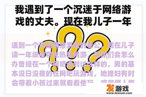 我遇到了一个沉迷于网络游戏的丈夫。现在我儿子一年级被带去热衷于网络游戏。你会怎么做？
