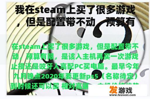 我在steam上买了很多游戏，但是配置带不动，预算有限。是进入主机再次购买游戏止损还是咬紧牙关进入高配置PC？