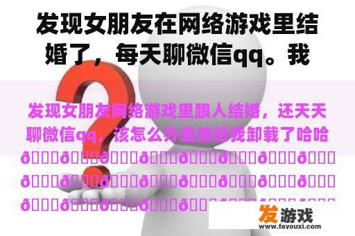 发现女朋友在网络游戏里结婚了，每天聊微信qq。我该怎么办？