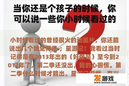 当你还是个孩子的时候，你可以说一些你小时候看过的热门动画片