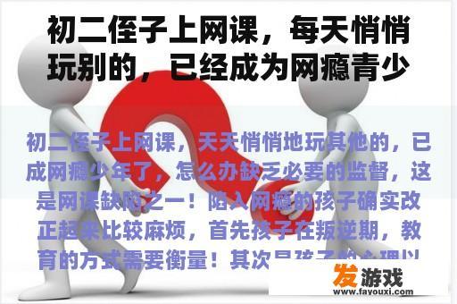 初二侄子上网课，每天悄悄玩别的，已经成为网瘾青少年了，怎么办？