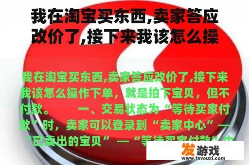我在淘宝买东西,卖家答应改价了,接下来我该怎么操作