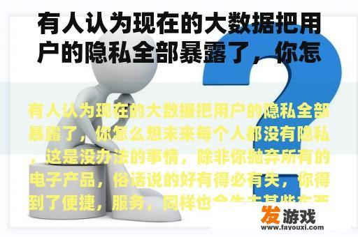 有人认为现在的大数据把用户的隐私全部暴露了，你怎么想