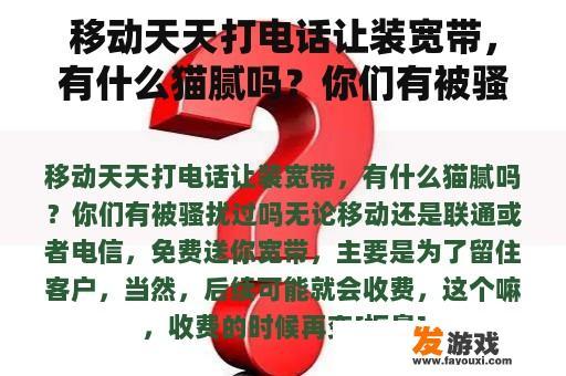 移动天天打电话让装宽带，有什么猫腻吗？你们有被骚扰过吗