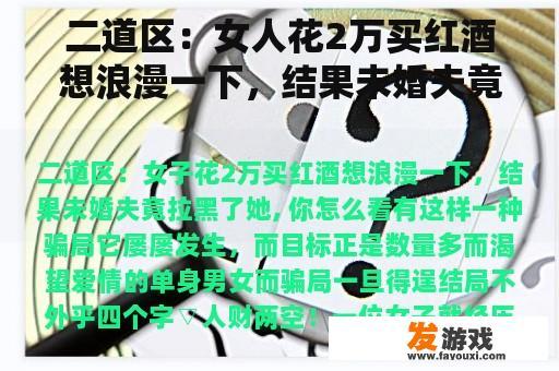 二道区：女人花2万买红酒想浪漫一下，结果未婚夫竟然拉黑了她， 你怎么看