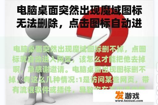 电脑桌面突然出现魔域图标无法删除，点击图标自动进入网页，怎么才能删除呢？