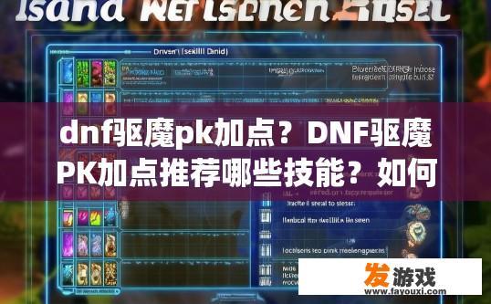 dnf驱魔pk加点？DNF驱魔PK加点推荐哪些技能？如何为DNF驱魔职业搭配攻速与暴击伤害加点，并分享实用的驱魔PK技能推荐?