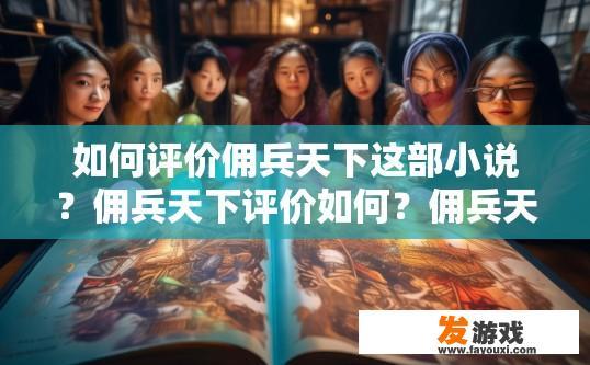 如何评价佣兵天下这部小说？佣兵天下评价如何？佣兵天下作品质量及影响力如何评价?