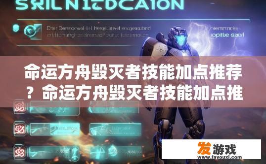 命运方舟毁灭者技能加点推荐？命运方舟毁灭者技能加点推荐疑问标题，如何高效加点提升技能效果？命运方舟毁灭者技能选择，最佳加点策略与效益评估