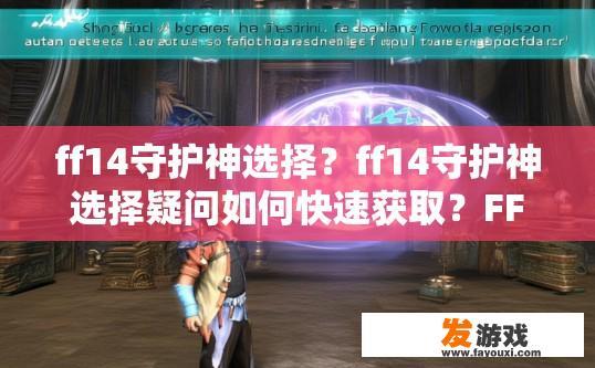 ff14守护神选择？ff14守护神选择疑问如何快速获取？FF14守护神选择，最佳方案或挑战？快速获取推荐?