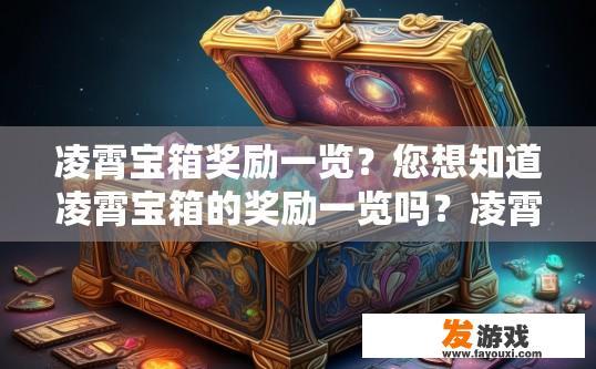 凌霄宝箱奖励一览？您想知道凌霄宝箱的奖励一览吗？凌霄宝箱得奖详单，详细展示凌霄宝箱丰厚奖励内容及数量?