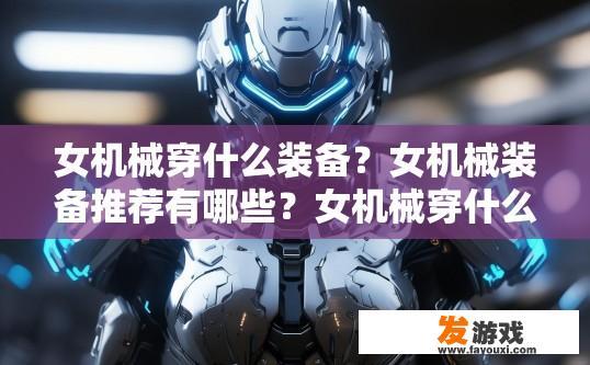 女机械穿什么装备？女机械装备推荐有哪些？女机械穿什么战斗装、防具提升方案？