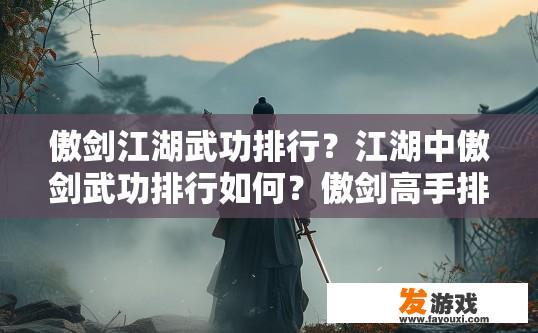 傲剑江湖武功排行？江湖中傲剑武功排行如何？傲剑高手排行榜，江湖中的剑法精髓与高下之分是什么?