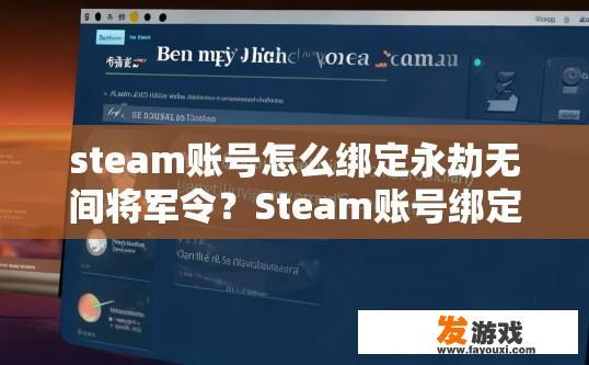 steam账号怎么绑定永劫无间将军令？Steam账号绑定永劫无间将军令方法疑问标题可以生成吗？如何在Steam账号中绑定永劫无间将军令成就？