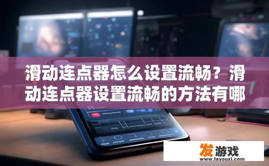 滑动连点器怎么设置流畅？滑动连点器设置流畅的方法有哪些？如何提高滑动连点器的操作流畅度？技巧分享，步骤详解与设置方法探讨