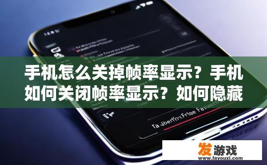 手机怎么关掉帧率显示？手机如何关闭帧率显示？如何隐藏或禁用手机刷新率显示?